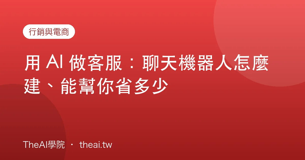 用 AI 做客服：聊天機器人怎麼建、能幫你省多少