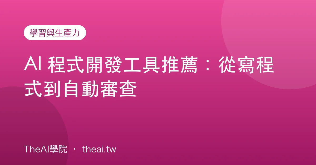 AI 程式開發工具推薦：從寫程式到自動審查