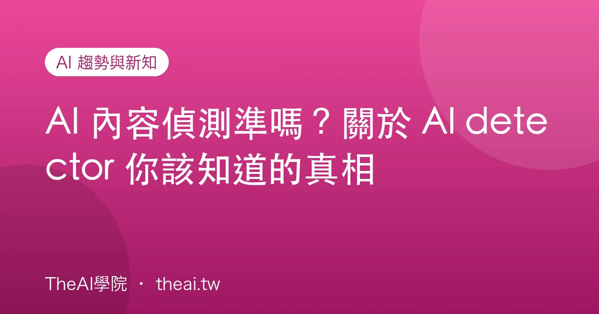AI 內容偵測準嗎？關於 AI detector 你該知道的真相