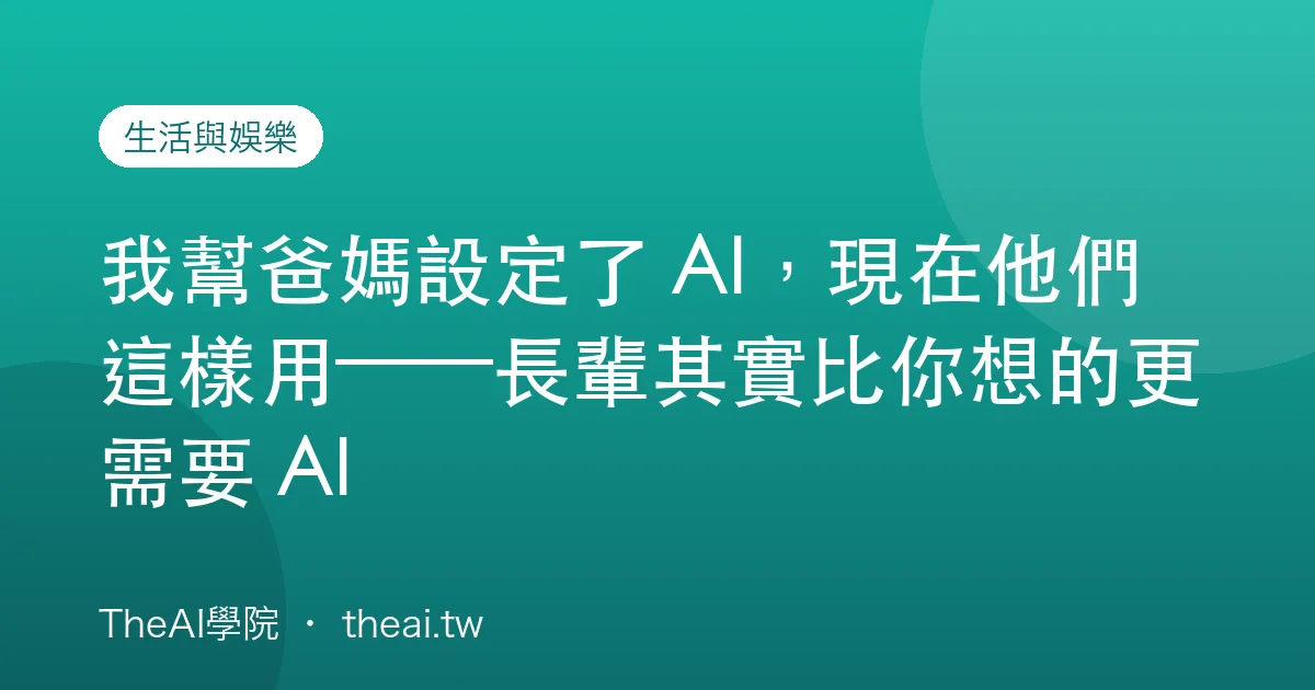 我幫爸媽設定了 AI，現在他們這樣用——長輩其實比你想的更需要 AI