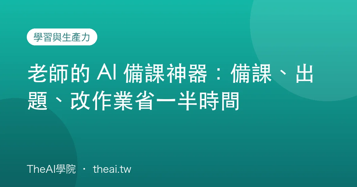 老師的 AI 備課神器：備課、出題、改作業省一半時間