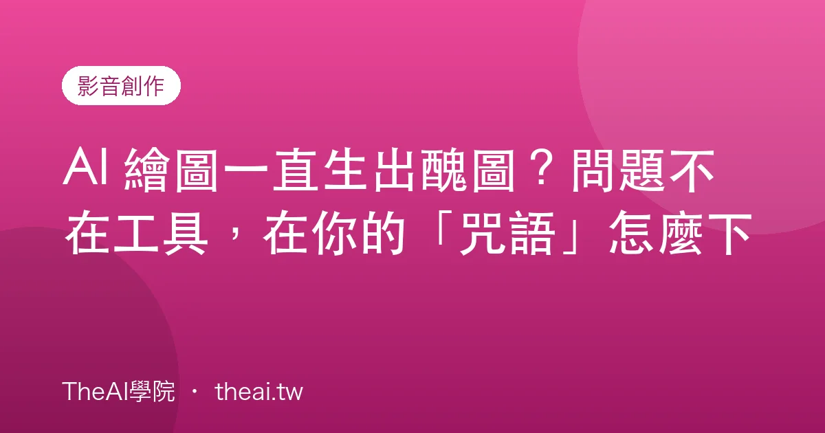 AI 繪圖一直生出醜圖？問題不在工具，在你的「咒語」怎麼下