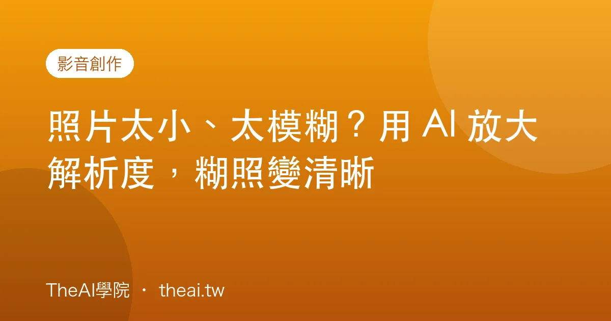 照片太小、太模糊？用 AI 放大解析度，糊照變清晰