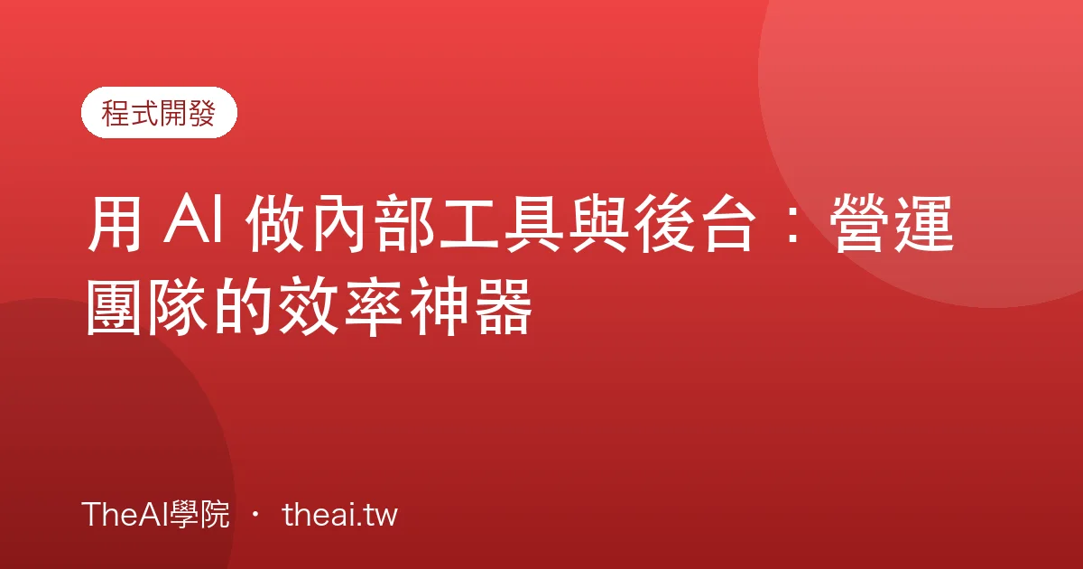 用 AI 做內部工具與後台：營運團隊的效率神器
