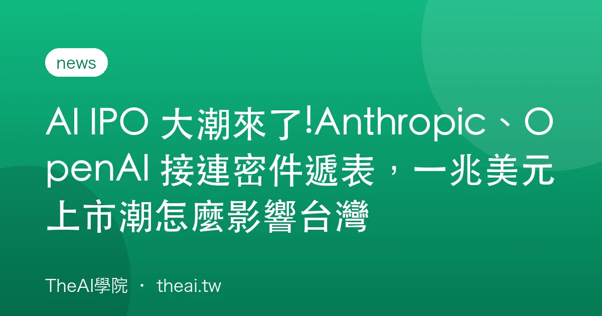 AI IPO 大潮來了!Anthropic、OpenAI 接連密件遞表，一兆美元上市潮怎麼影響台灣
