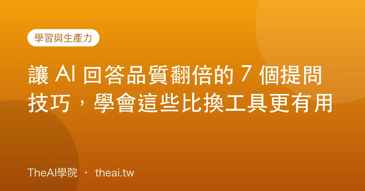 讓 AI 回答品質翻倍的 7 個提問技巧，學會這些比換工具更有用