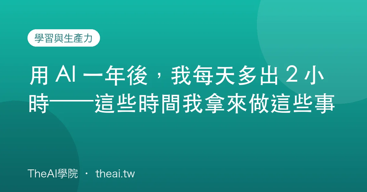 用 AI 一年後，我每天多出 2 小時——這些時間我拿來做這些事