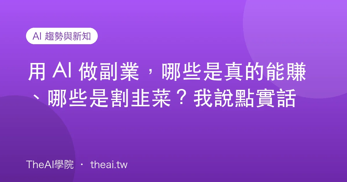 用 AI 做副業，哪些是真的能賺、哪些是割韭菜？我說點實話