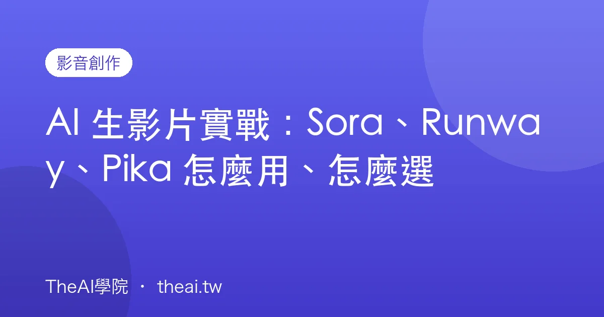AI 生影片實戰：Sora、Runway、Pika 怎麼用、怎麼選