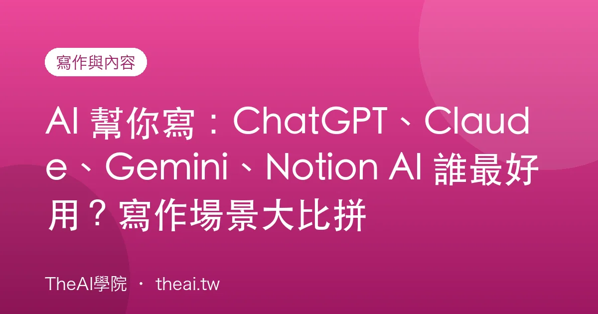 AI 幫你寫：ChatGPT、Claude、Gemini、Notion AI 誰最好用？寫作場景大比拼