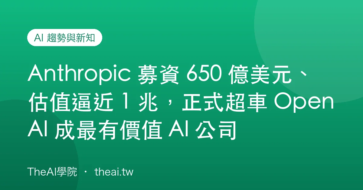 Anthropic 募資 650 億美元、估值逼近 1 兆，正式超車 OpenAI 成最有價值 AI 公司