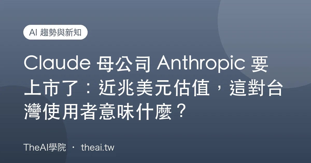 Claude 母公司 Anthropic 要上市了：近兆美元估值，這對台灣使用者意味什麼？