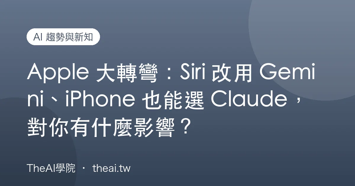 Apple 大轉彎：Siri 改用 Gemini、iPhone 也能選 Claude，對你有什麼影響？