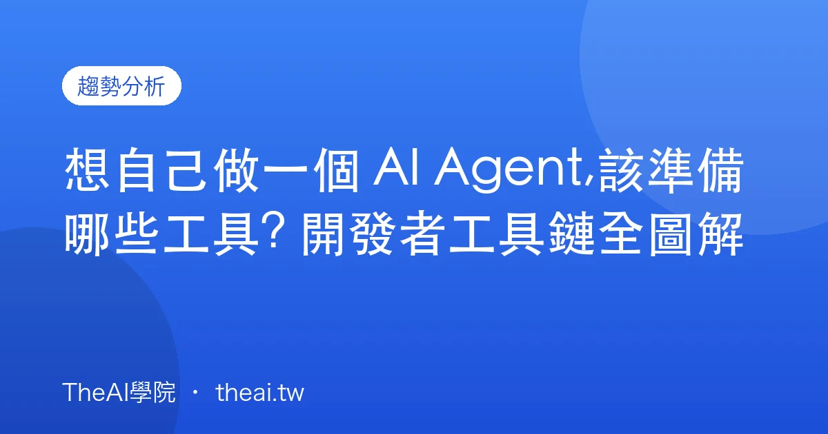 想自己做一個 AI Agent,該準備哪些工具? 開發者工具鏈全圖解