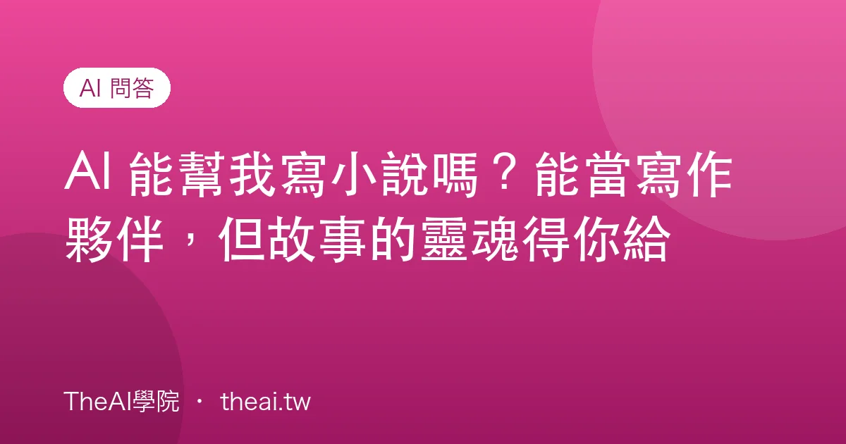 AI 能幫我寫小說嗎？能當寫作夥伴，但故事的靈魂得你給