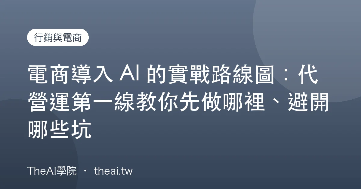 電商導入 AI 的實戰路線圖：代營運第一線教你先做哪裡、避開哪些坑