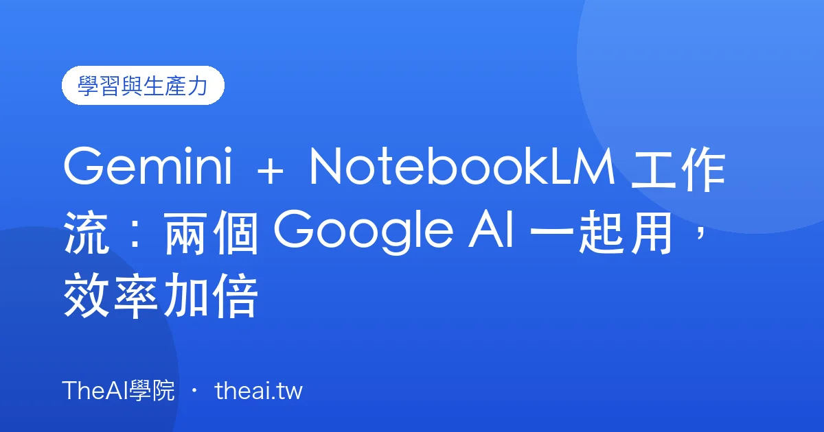 Gemini ＋ NotebookLM 工作流：兩個 Google AI 一起用，效率加倍