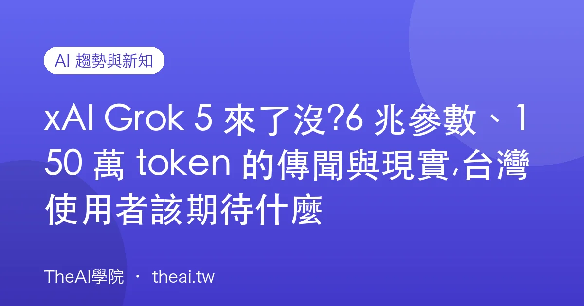 xAI Grok 5 來了沒?6 兆參數、150 萬 token 的傳聞與現實,台灣使用者該期待什麼
