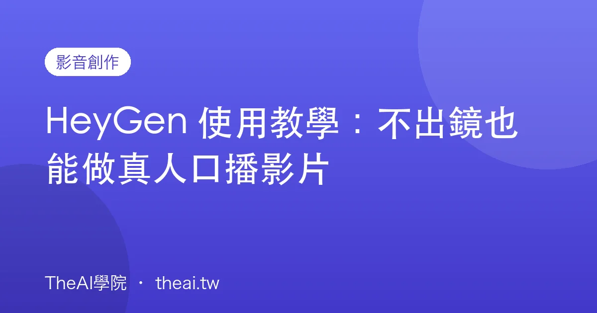 HeyGen 使用教學：不出鏡也能做真人口播影片