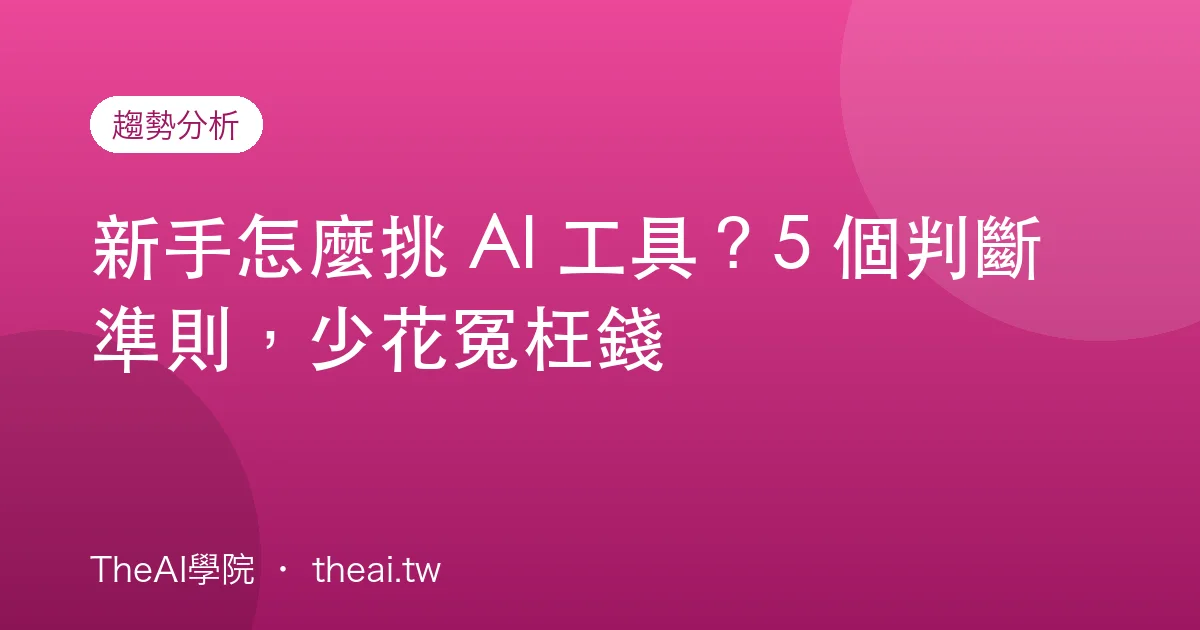 新手怎麼挑 AI 工具？5 個判斷準則，少花冤枉錢