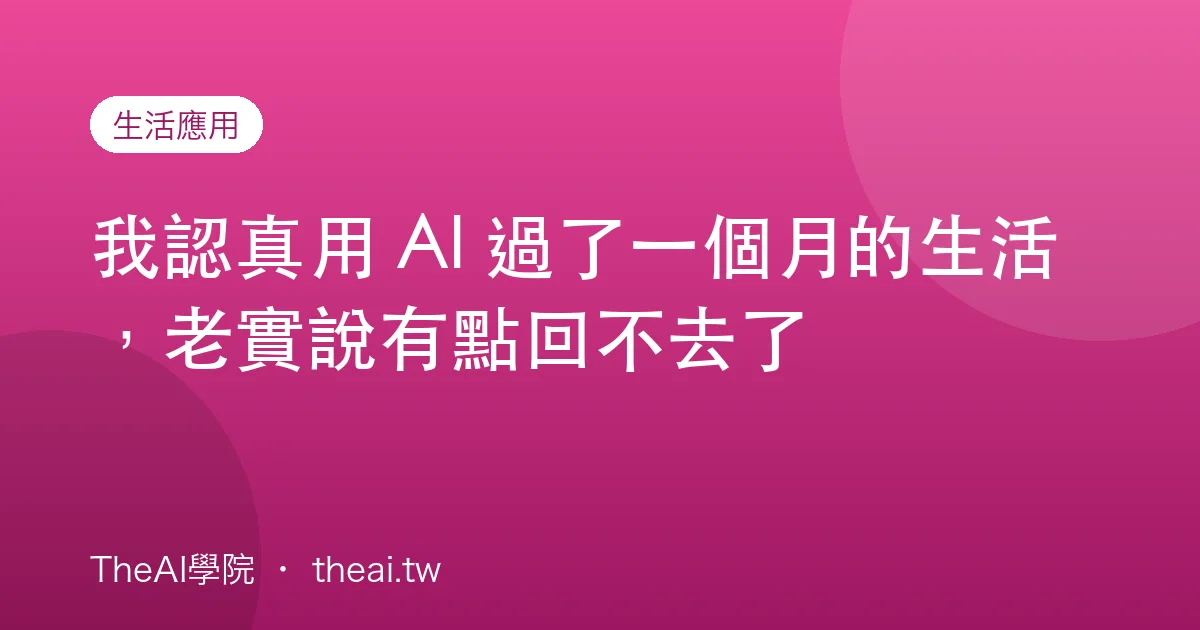 我認真用 AI 過了一個月的生活，老實說有點回不去了