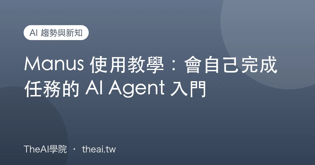 Manus 使用教學：會自己完成任務的 AI Agent 入門