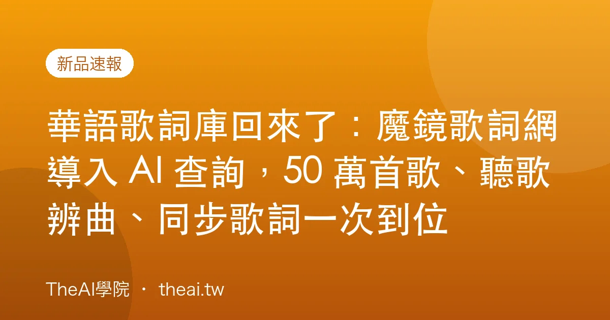 華語歌詞庫回來了：魔鏡歌詞網導入 AI 查詢，50 萬首歌、聽歌辨曲、同步歌詞一次到位