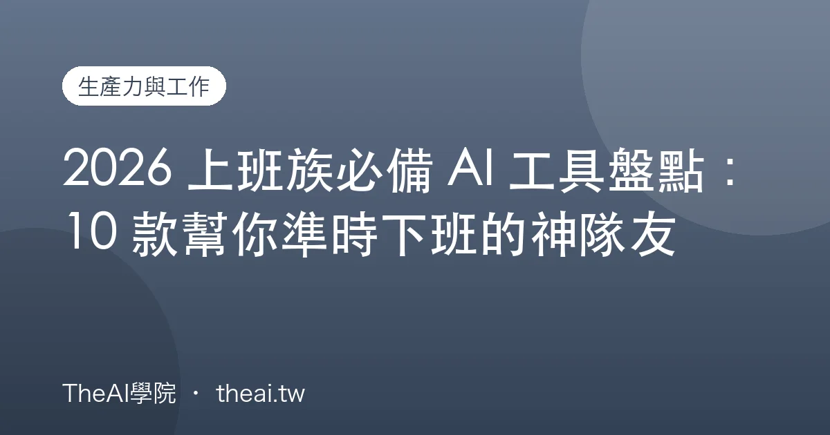 2026 上班族必備 AI 工具盤點：10 款幫你準時下班的神隊友