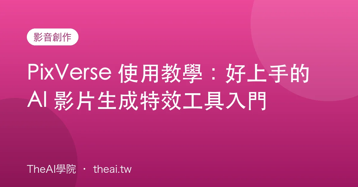 PixVerse 使用教學：好上手的 AI 影片生成特效工具入門