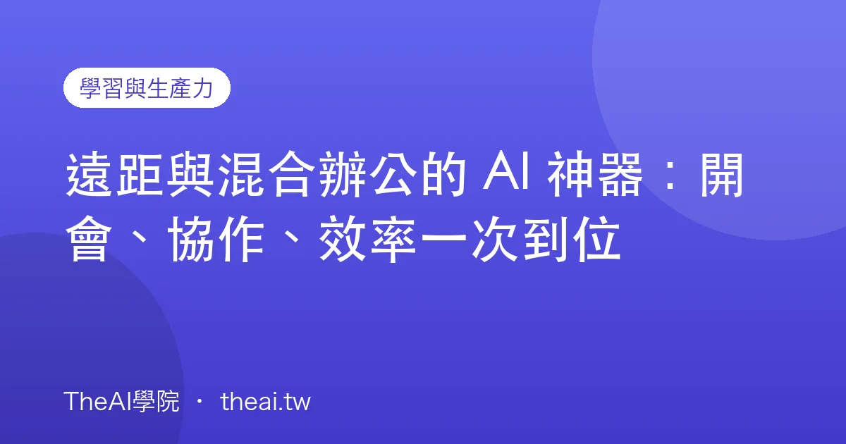遠距與混合辦公的 AI 神器：開會、協作、效率一次到位
