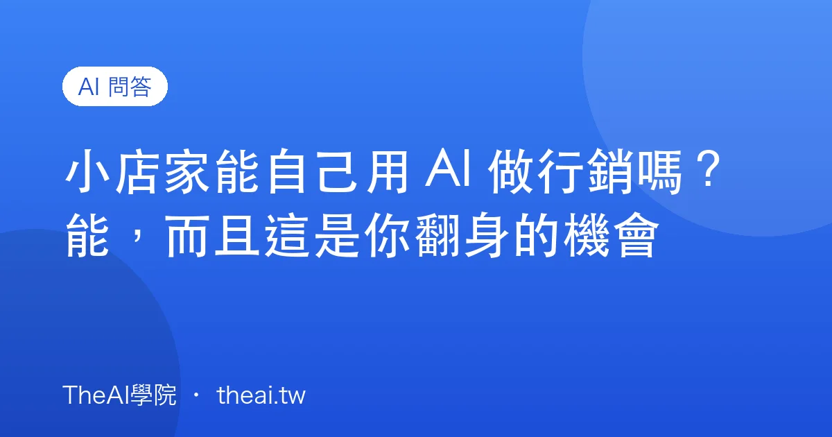 小店家能自己用 AI 做行銷嗎？能，而且這是你翻身的機會