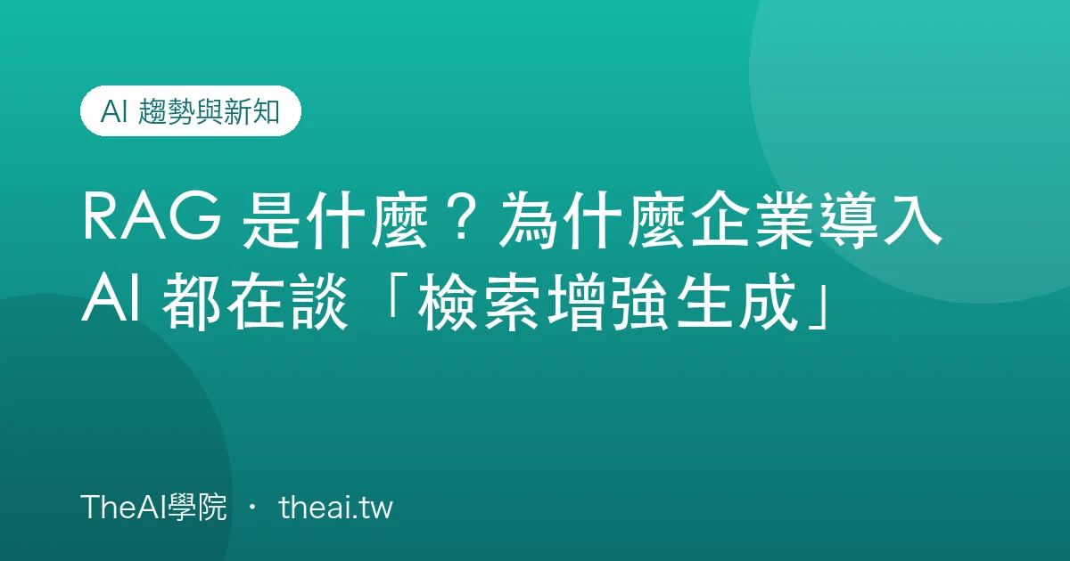 RAG 是什麼？為什麼企業導入 AI 都在談「檢索增強生成」