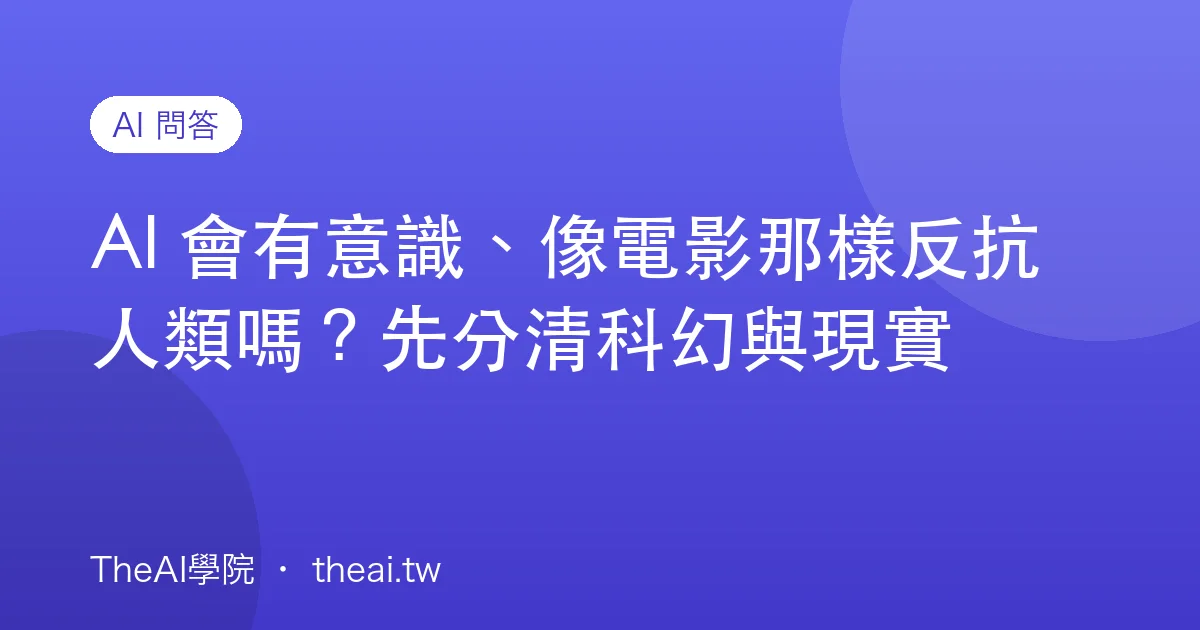 AI 會有意識、像電影那樣反抗人類嗎？先分清科幻與現實