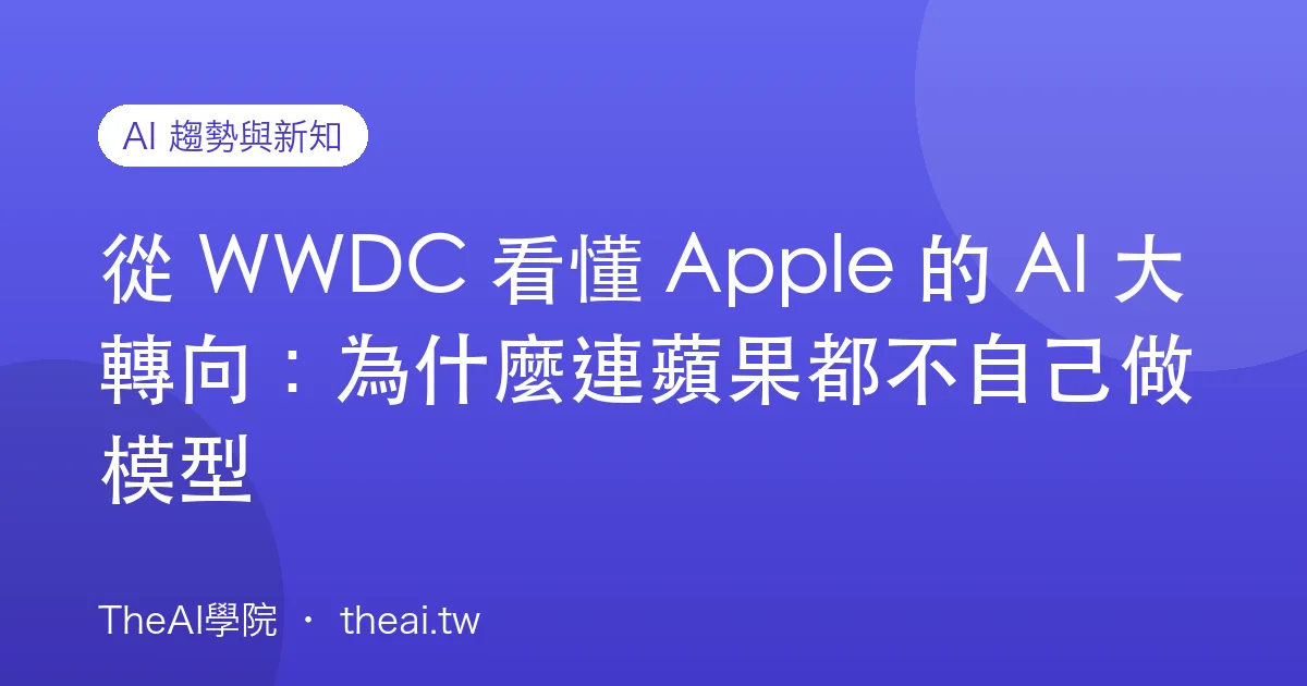 從 WWDC 看懂 Apple 的 AI 大轉向：為什麼連蘋果都不自己做模型